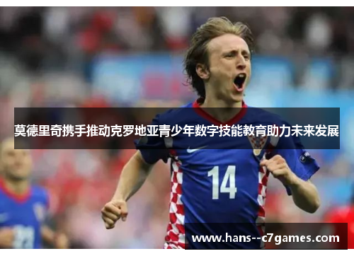 莫德里奇携手推动克罗地亚青少年数字技能教育助力未来发展