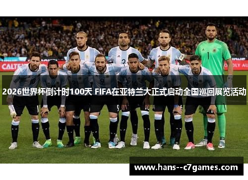 2026世界杯倒计时100天 FIFA在亚特兰大正式启动全国巡回展览活动 2026世界杯倒计时100天 FIFA在亚特兰大正式启动全国巡回展览活动