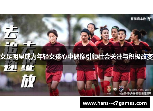 女足明星成为年轻女孩心中偶像引领社会关注与积极改变 女足明星成为年轻女孩心中偶像引领社会关注与积极改变