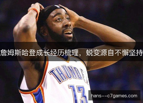 詹姆斯哈登成长经历梳理，蜕变源自不懈坚持